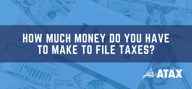 How Much Money Do You Have to Make to File Taxes?