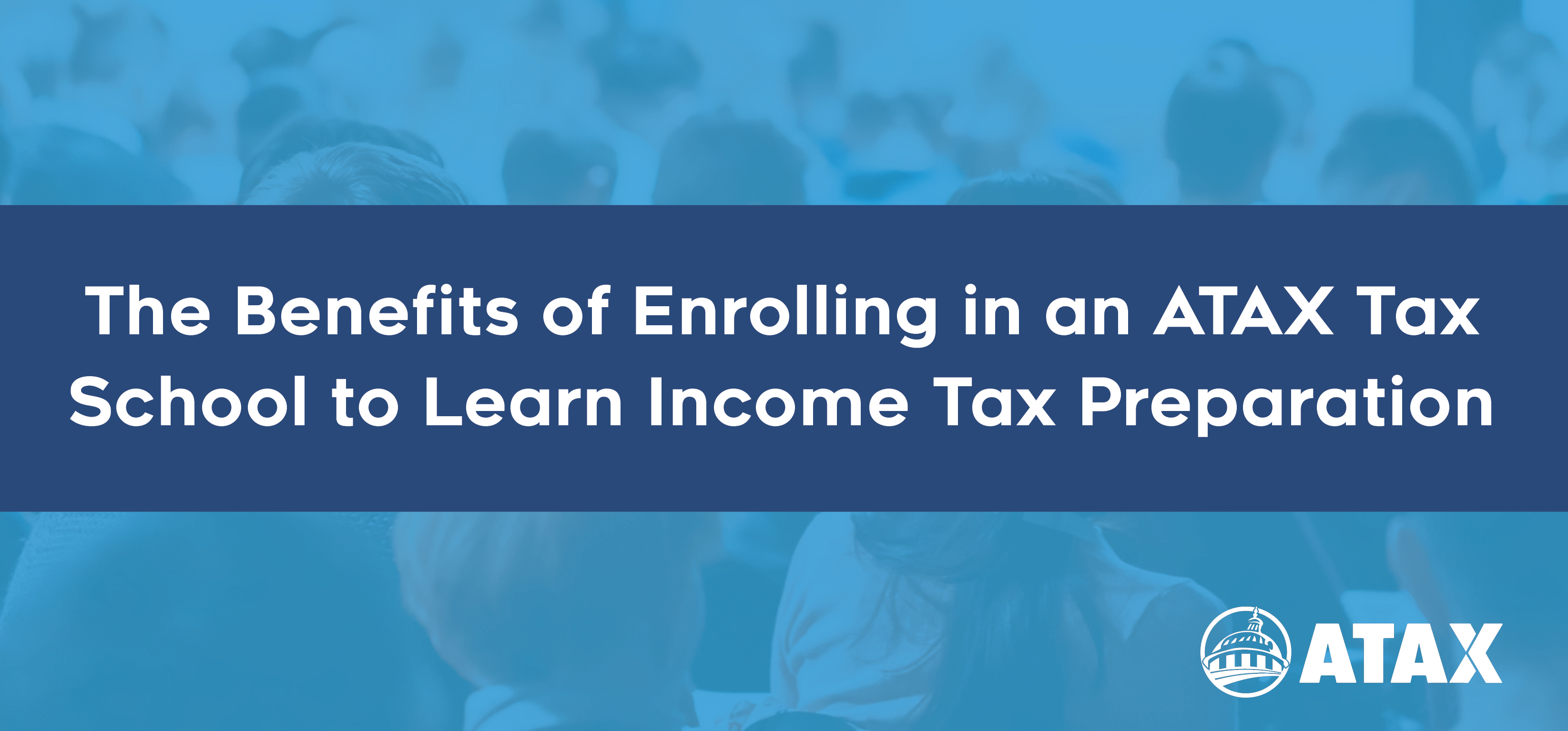 The Benefits of Enrolling in an ATAX Tax School to Learn Income Tax Preparation